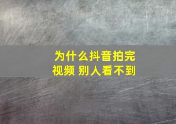 为什么抖音拍完视频 别人看不到